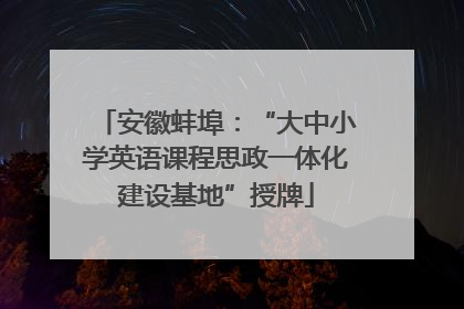 安徽蚌埠：“大中小学英语课程思政一体化建设基地”授牌