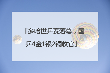 多哈世乒赛落幕，国乒4金1银2铜收官
