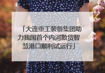 大连重工装备集团助力我国首个内河散货智慧港口顺利试运行