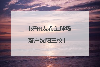 好丽友希望球场落户沈阳三校