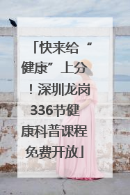 快来给“健康”上分！深圳龙岗336节健康科普课程免费开放