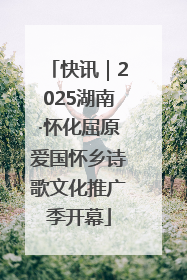 快讯｜2025湖南·怀化屈原爱国怀乡诗歌文化推广季开幕