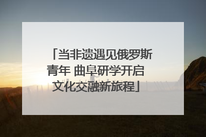 当非遗遇见俄罗斯青年 曲阜研学开启文化交融新旅程