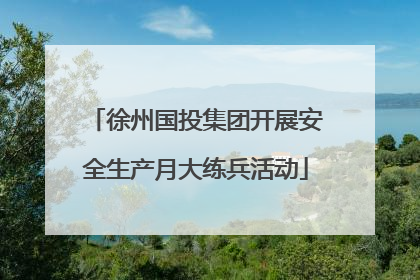 徐州国投集团开展安全生产月大练兵活动