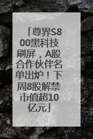 尊界S800黑科技刷屏，A股合作伙伴名单出炉！下周8股解禁市值超10亿元
