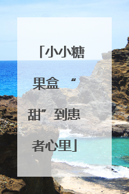 小小糖果盒 “甜”到患者心里