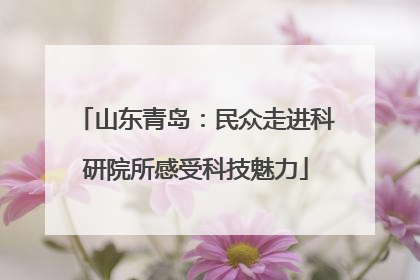 山东青岛：民众走进科研院所感受科技魅力