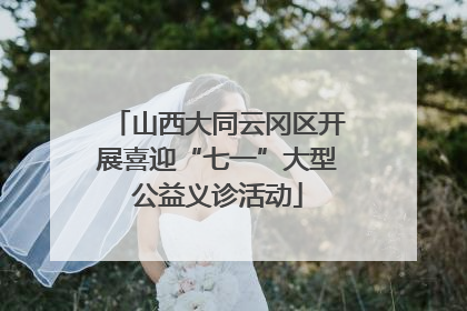 山西大同云冈区开展喜迎“七一”大型公益义诊活动