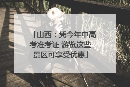 山西：凭今年中高考准考证 游览这些景区可享受优惠