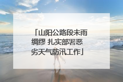 山阳公路段未雨绸缪 扎实部署恶劣天气防汛工作
