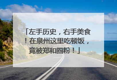 左手历史，右手美食！在泉州这里吃顿饭，竟被郑和圈粉！