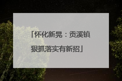 怀化新晃：贡溪镇狠抓落实有新招