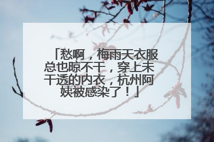 愁啊，梅雨天衣服总也晾不干，穿上未干透的内衣，杭州阿姨被感染了！