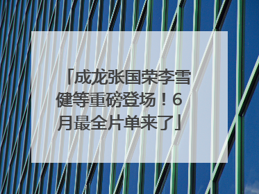 成龙张国荣李雪健等重磅登场！6月最全片单来了