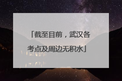 截至目前，武汉各考点及周边无积水