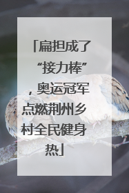 扁担成了“接力棒”，奥运冠军点燃荆州乡村全民健身热