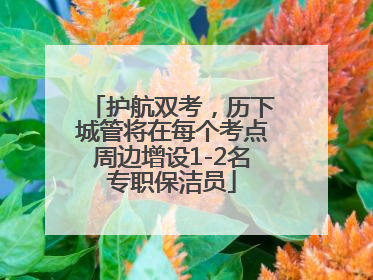护航双考，历下城管将在每个考点周边增设1-2名专职保洁员