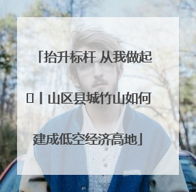 抬升标杆 从我做起⑭丨山区县城竹山如何建成低空经济高地