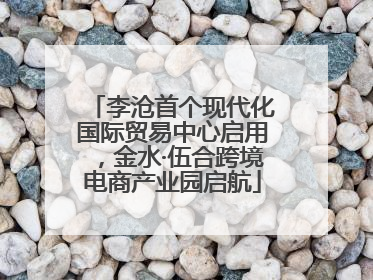李沧首个现代化国际贸易中心启用，金水·伍合跨境电商产业园启航