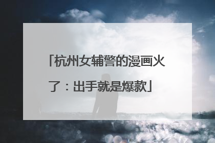 杭州女辅警的漫画火了：出手就是爆款