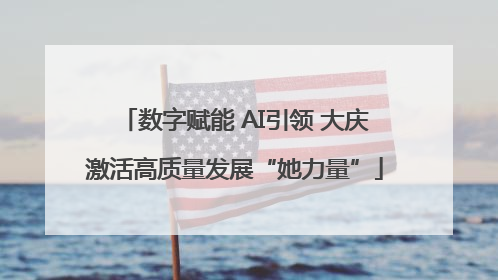 数字赋能 AI引领 大庆激活高质量发展“她力量”