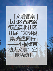 文明餐桌｜市北区合肥路街道福北社区开展“文明餐桌 光盘同行——小餐桌带动大文明”宣传活动