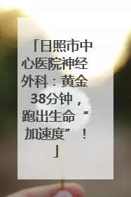 日照市中心医院神经外科：黄金38分钟，跑出生命“加速度”！