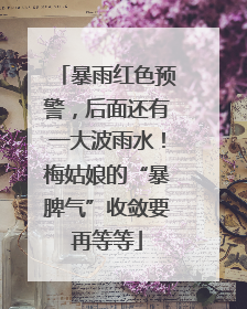 暴雨红色预警，后面还有一大波雨水！梅姑娘的“暴脾气”收敛要再等等