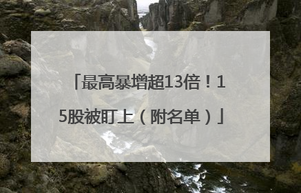 最高暴增超13倍！15股被盯上（附名单）
