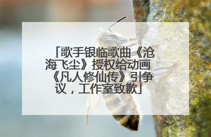 歌手银临歌曲《沧海飞尘》授权给动画《凡人修仙传》引争议，工作室致歉