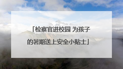 检察官进校园 为孩子的暑期送上安全小贴士