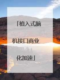 植入式脑机接口商业化加速