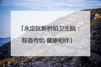 永定区新桥镇卫生院：粽香传情 健康相伴