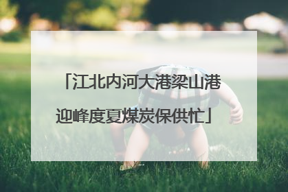 江北内河大港梁山港迎峰度夏煤炭保供忙