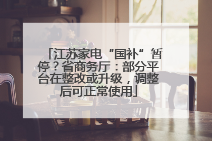 江苏家电“国补”暂停？省商务厅：部分平台在整改或升级，调整后可正常使用