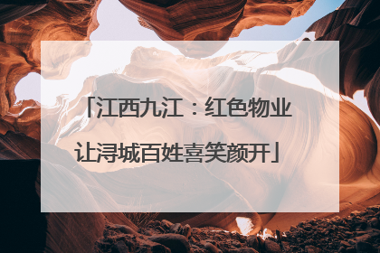 江西九江：红色物业让浔城百姓喜笑颜开