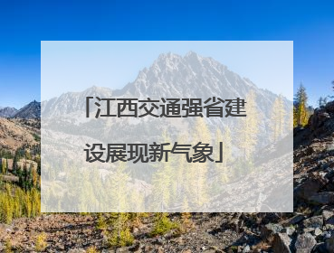 江西交通强省建设展现新气象