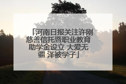 河南日报关注许刚慈善信托暨职业教育助学金设立 大爱无疆 泽被学子