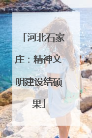 河北石家庄：精神文明建设结硕果