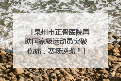 泉州市正骨医院再助国家级运动员突破伤痛，赛场逆袭！