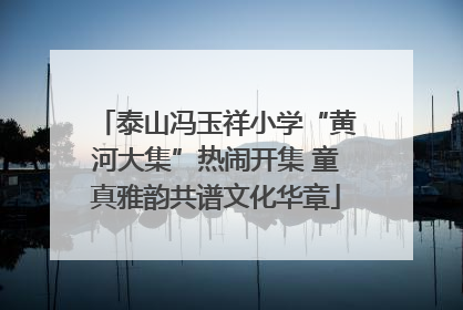 泰山冯玉祥小学“黄河大集”热闹开集 童真雅韵共谱文化华章