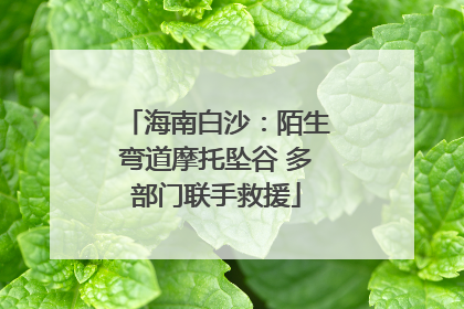 海南白沙：陌生弯道摩托坠谷 多部门联手救援