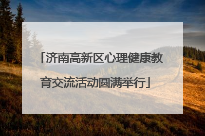 济南高新区心理健康教育交流活动圆满举行
