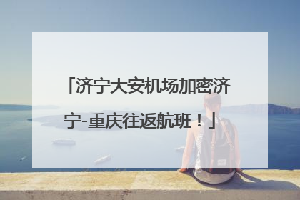 济宁大安机场加密济宁-重庆往返航班！