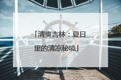 清爽吉林：夏日里的清凉秘境