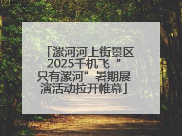 漯河河上街景区2025千机飞“只有漯河”暑期展演活动拉开帷幕