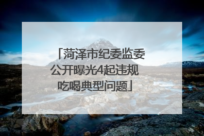 菏泽市纪委监委公开曝光4起违规吃喝典型问题