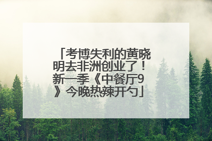 考博失利的黄晓明去非洲创业了！新一季《中餐厅9》今晚热辣开勺