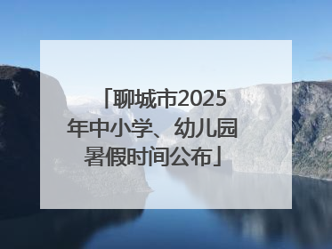 聊城市2025年中小学、幼儿园暑假时间公布