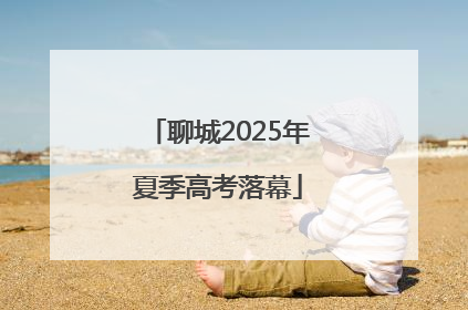 聊城2025年夏季高考落幕